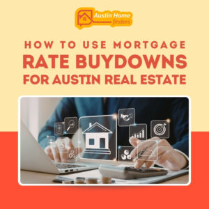 How to Use Mortgage Rate Buydowns for Austin Real Estate